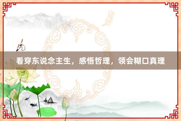 看穿东说念主生，感悟哲理，领会糊口真理