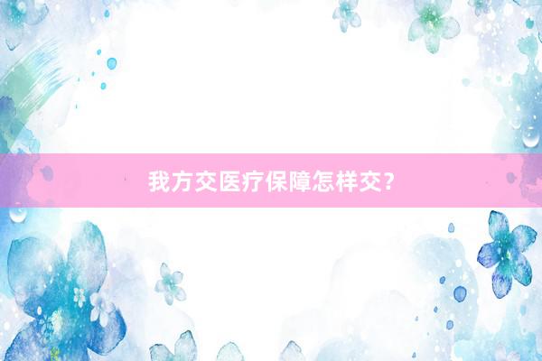 我方交医疗保障怎样交？